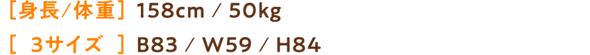 身長／体重：158cm ／50㎏ 3サイズ：B83／W59／H84